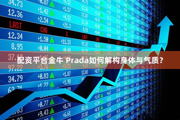 配资平台金牛 Prada如何解构身体与气质？